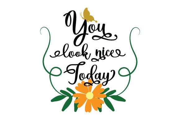 You Look Nice Today - Quote for Crafts & Quotes